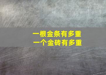 一根金条有多重 一个金砖有多重